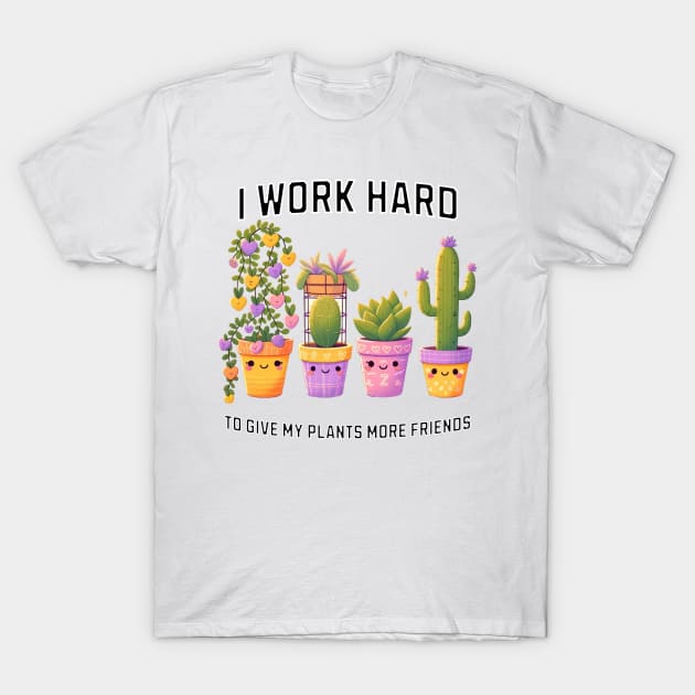 I Work Hard So My Plants Can Have More Friends, House Plant Humor T-Shirt by ThatVibe